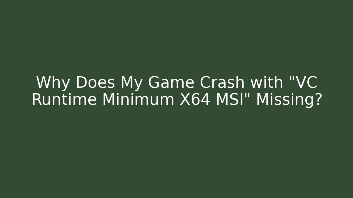 Why Does My Game Crash with “VC Runtime Minimum X64 MSI” Missing? - Create More Assets