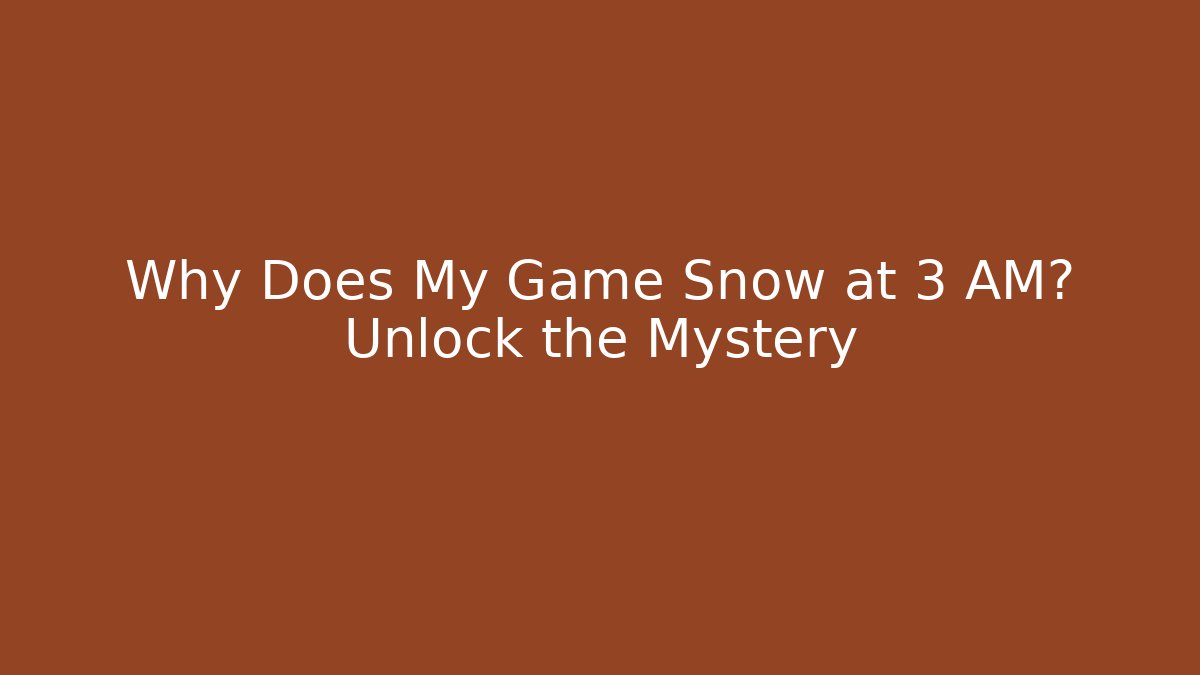 Why Does My Game Snow at 3 AM? Unlock the Mystery