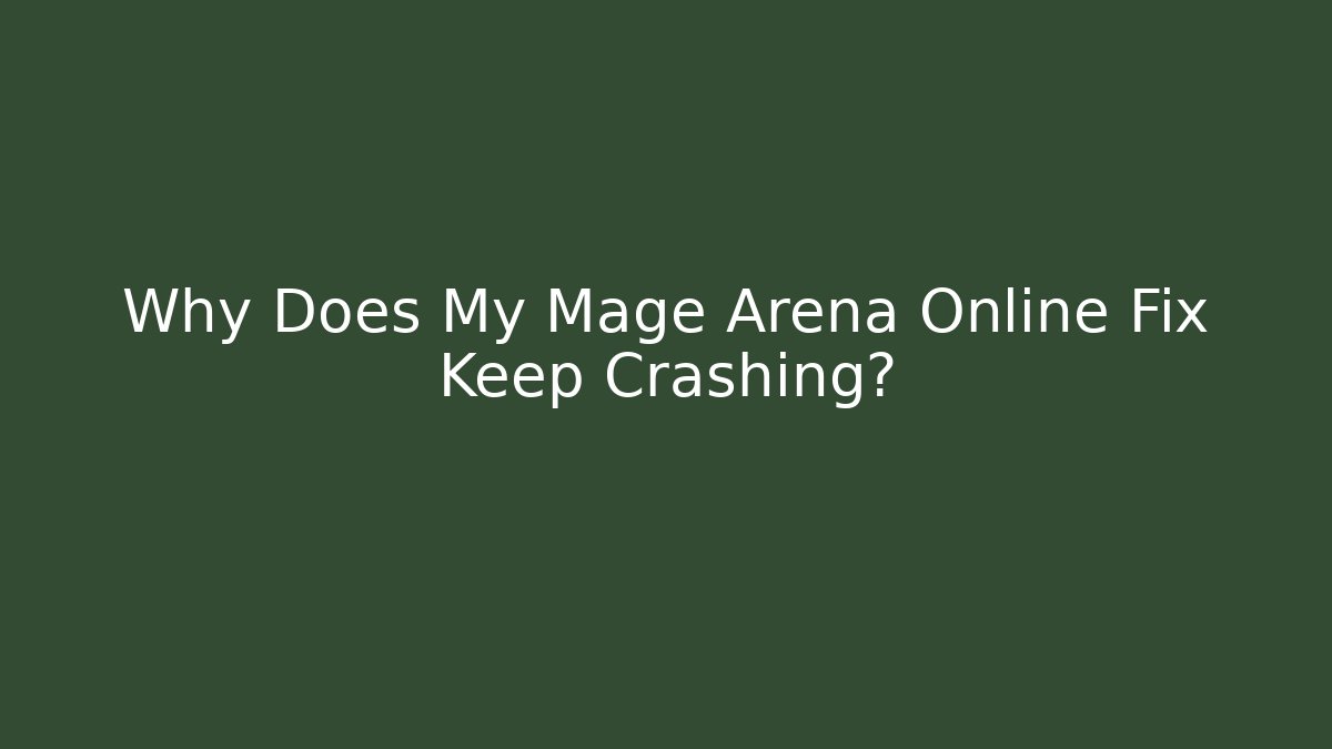 Why Does My Mage Arena Online Fix Keep Crashing?