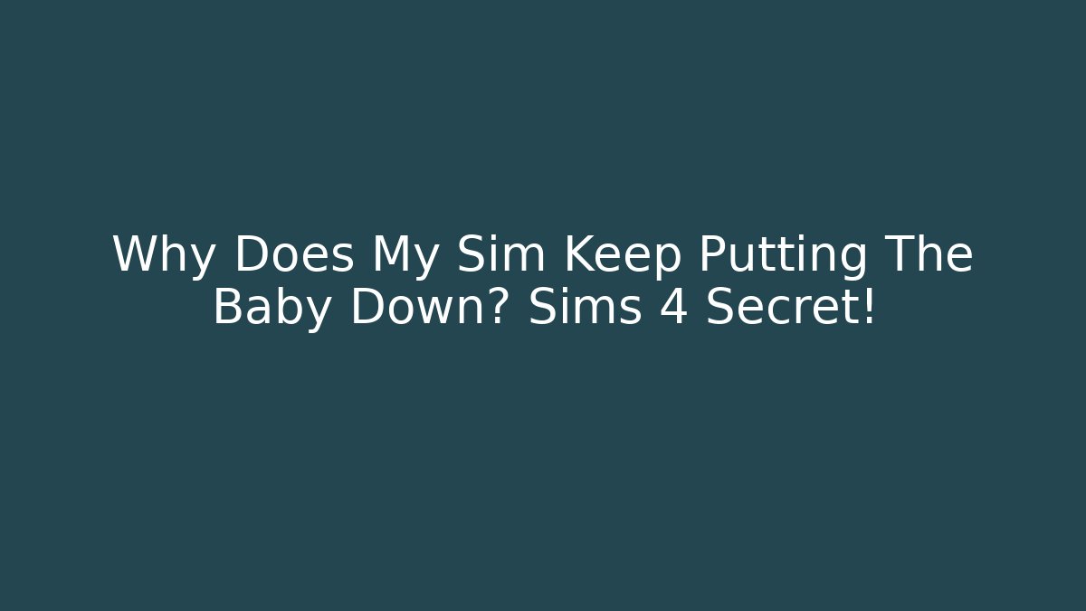 Why Does My Sim Keep Putting The Baby Down? Sims 4 Secret!