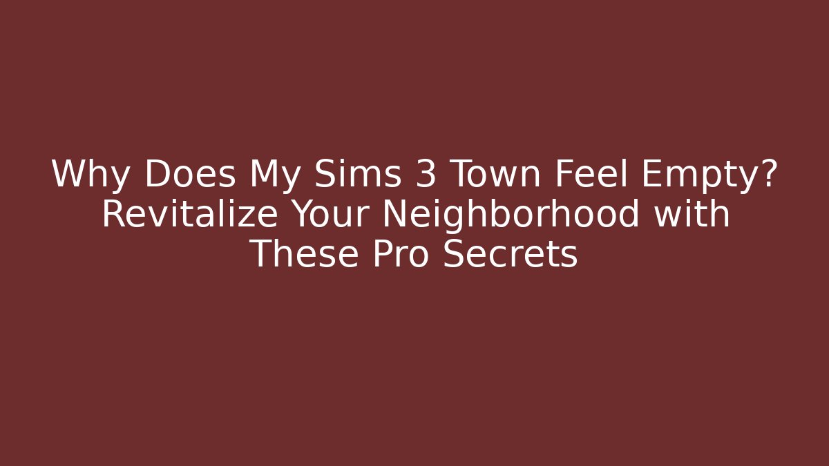 Why Does My Sims 3 Town Feel Empty? Revitalize Your Neighborhood with These Pro Secrets