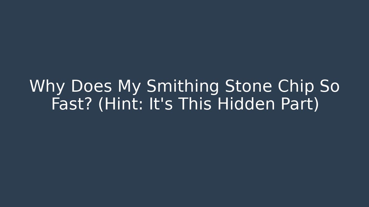 Why Does My Smithing Stone Chip So Fast? (Hint: It’s This Hidden Part) - Create More Assets