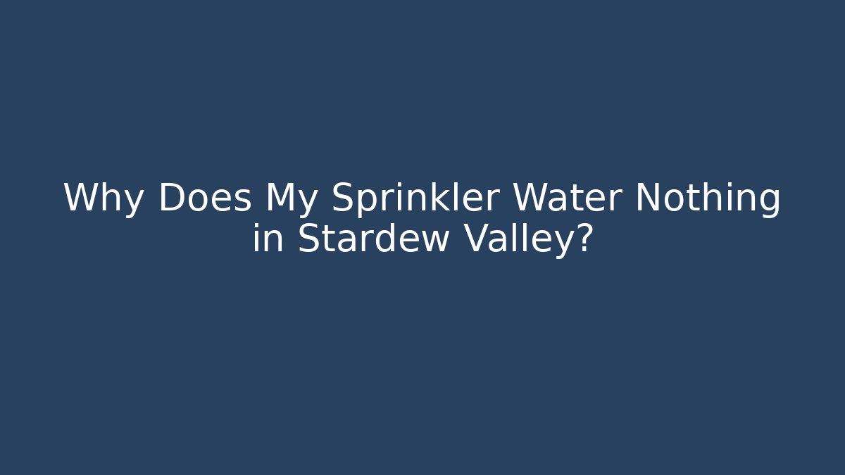 Why Does My Sprinkler Water Nothing in Stardew Valley?