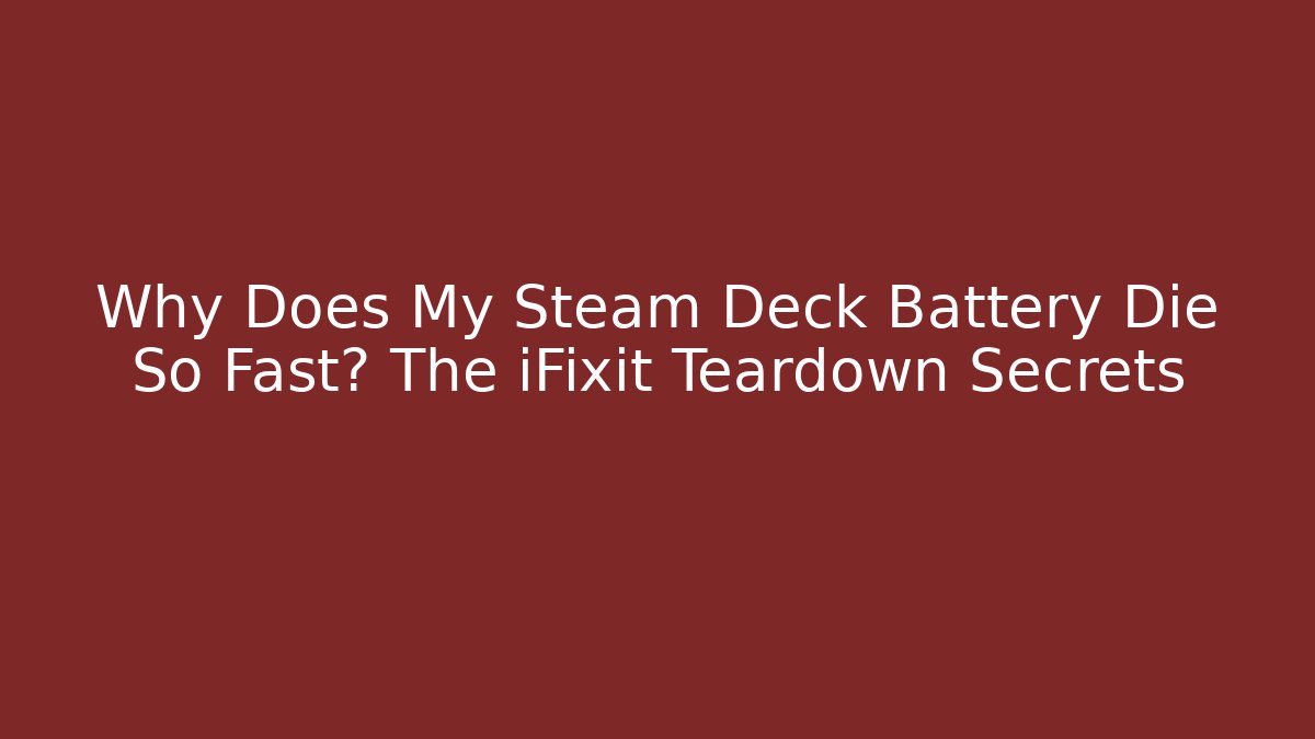 Why Does My Steam Deck Battery Die So Fast? The iFixit Teardown Secrets