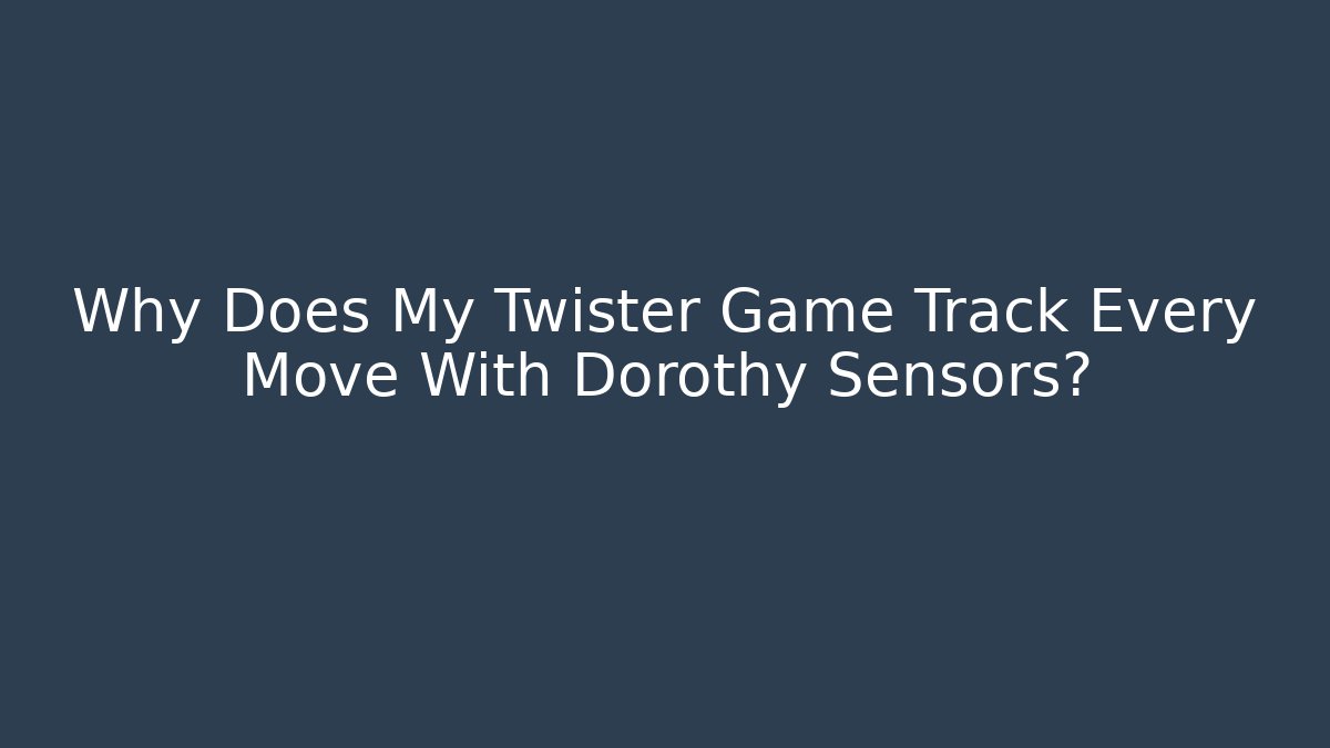 Why Does My Twister Game Track Every Move With Dorothy Sensors?
