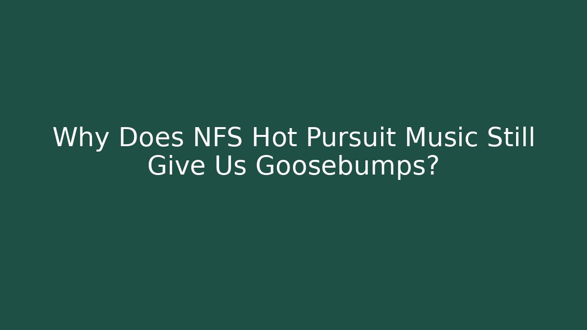 Why Does NFS Hot Pursuit Music Still Give Us Goosebumps?