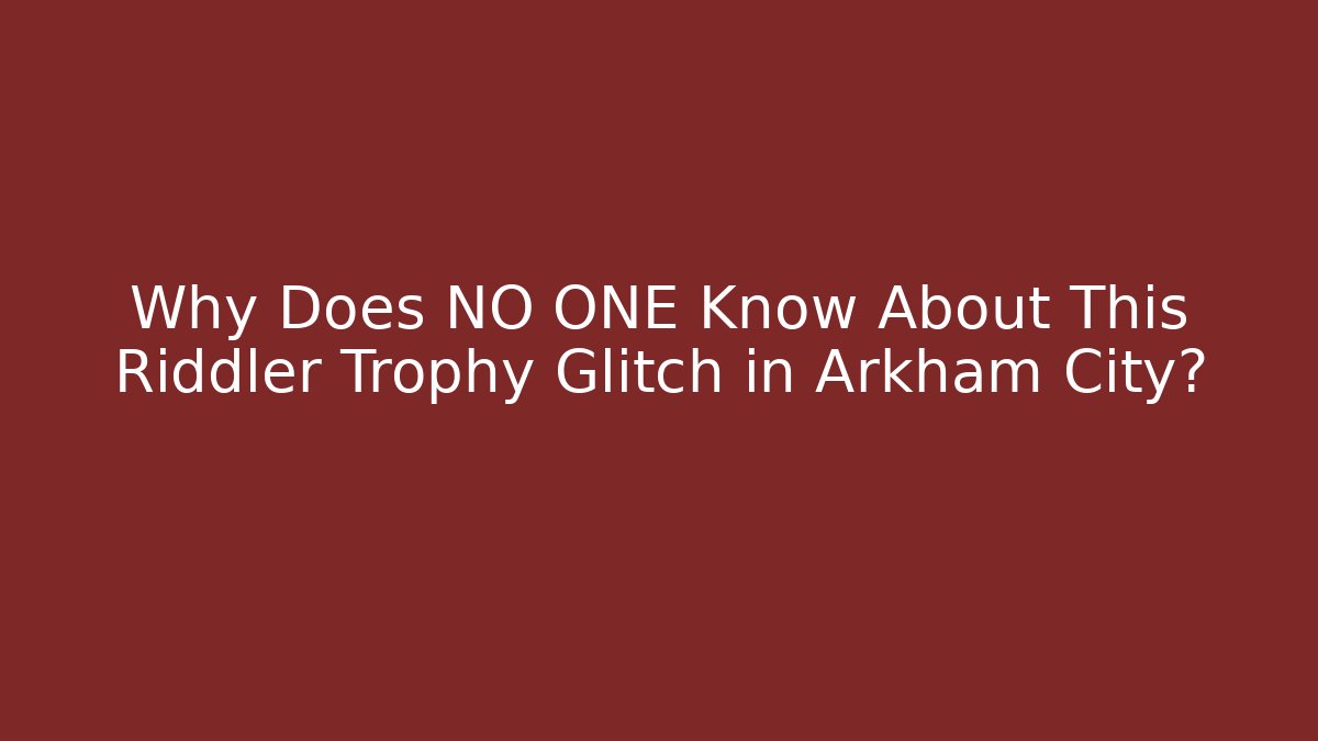 Why Does NO ONE Know About This Riddler Trophy Glitch in Arkham City?