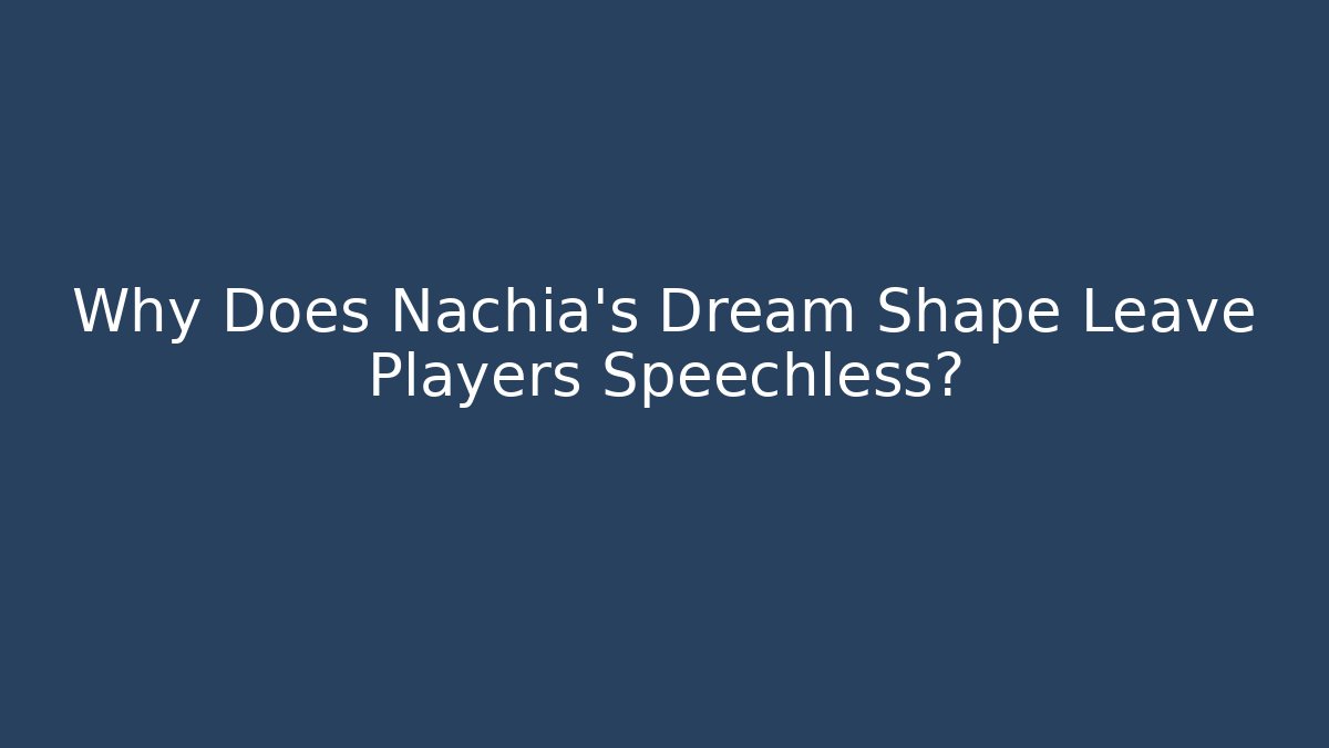 Why Does Nachia's Dream Shape Leave Players Speechless? - Create More Assets