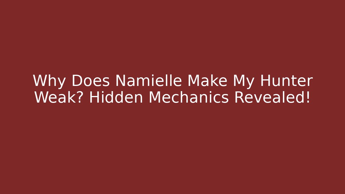 Why Does Namielle Make My Hunter Weak? Hidden Mechanics Revealed!