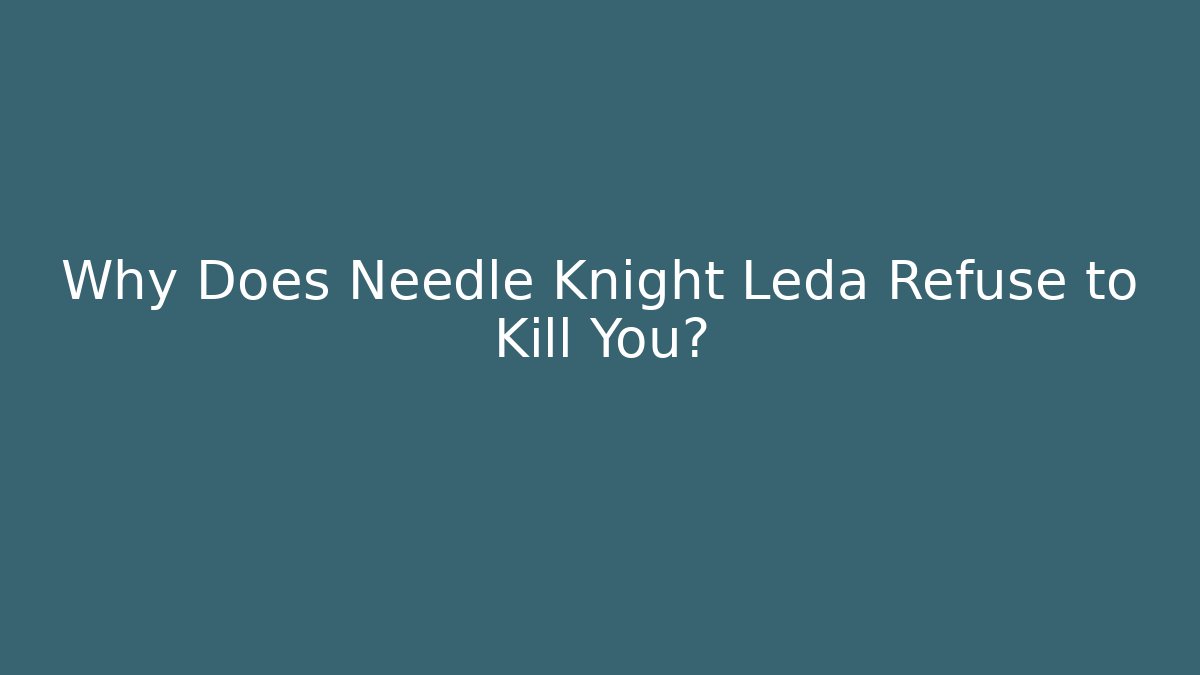Why Does Needle Knight Leda Refuse to Kill You?
