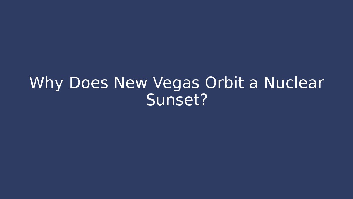 Why Does New Vegas Orbit a Nuclear Sunset?