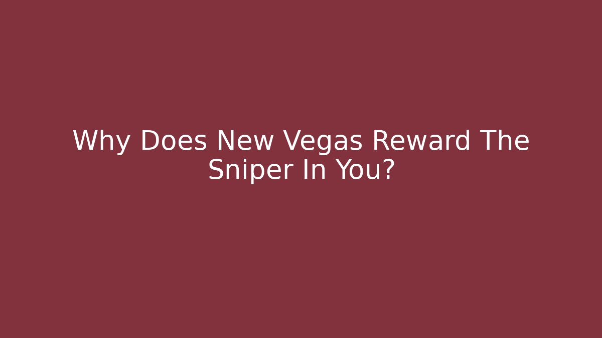Why Does New Vegas Reward The Sniper In You?
