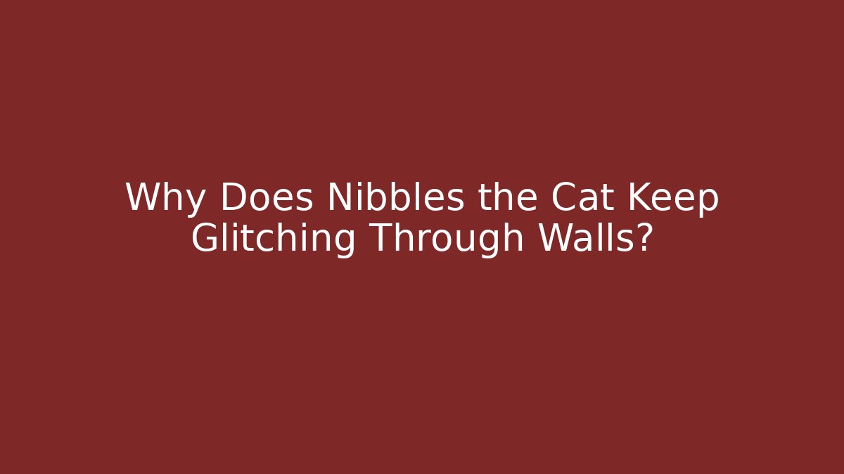 Why Does Nibbles the Cat Keep Glitching Through Walls?