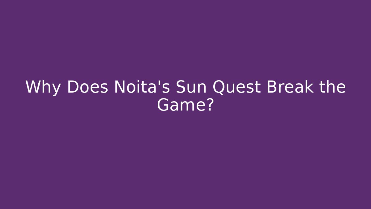 Why Does Noita's Sun Quest Break the Game? - Create More Assets