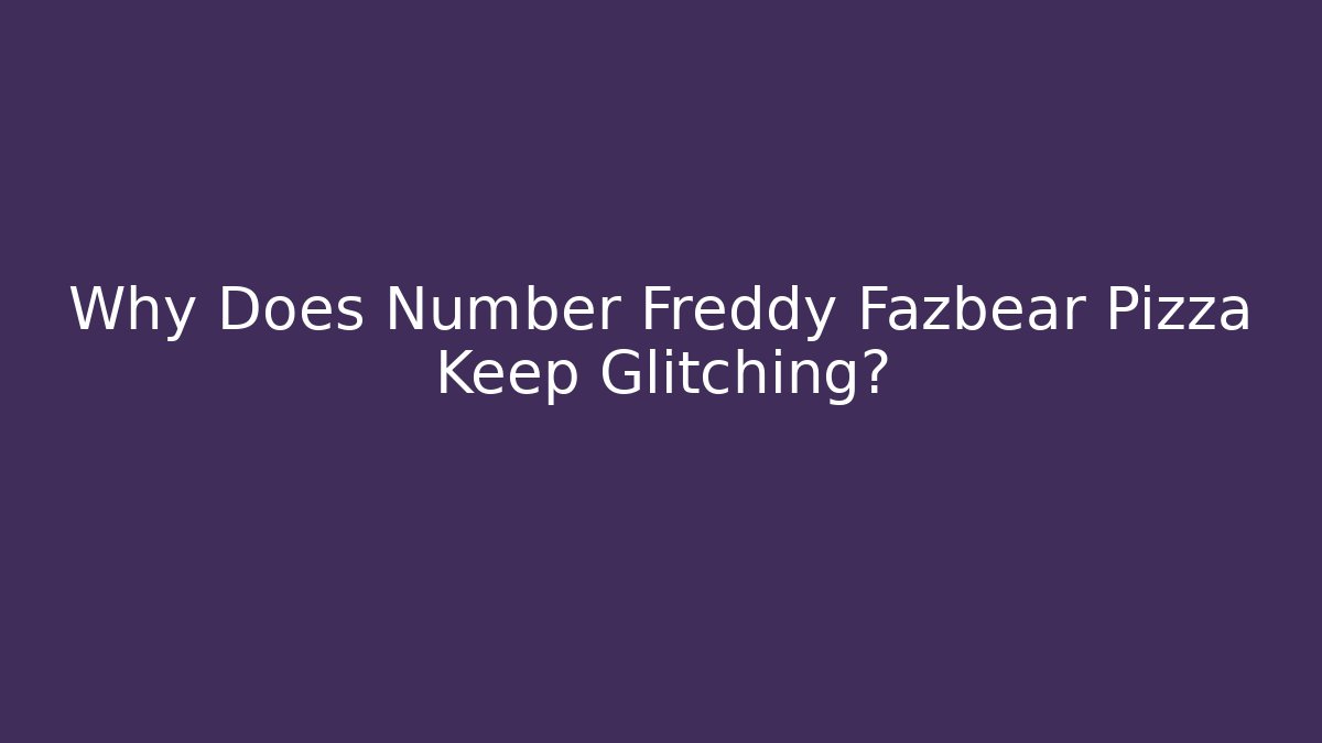Why Does Number Freddy Fazbear Pizza Keep Glitching? - Create More Assets