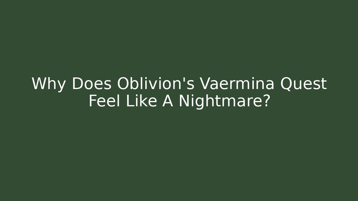 Why Does Oblivion's Vaermina Quest Feel Like A Nightmare? - Create More Assets