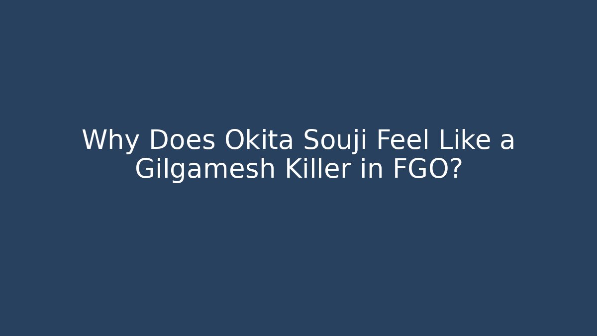 Why Does Okita Souji Feel Like a Gilgamesh Killer in FGO?