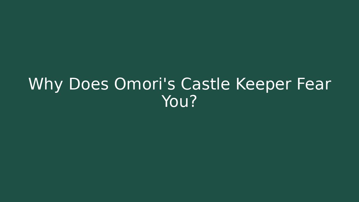 Why Does Omori’s Castle Keeper Fear You?