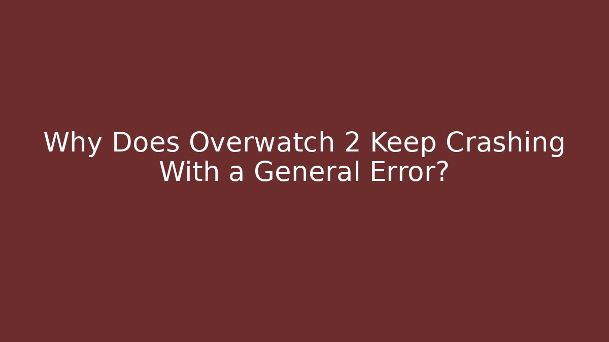 Why Does Overwatch 2 Keep Crashing With a General Error? - Create More Assets