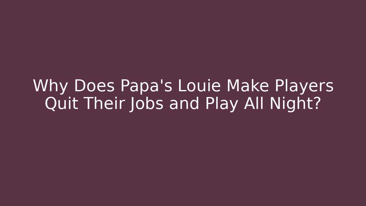 Why Does Papa’s Louie Make Players Quit Their Jobs and Play All Night?