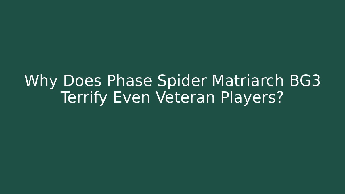 Why Does Phase Spider Matriarch BG3 Terrify Even Veteran Players? - Create More Assets