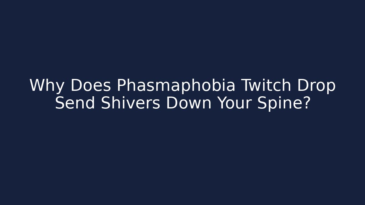 Why Does Phasmaphobia Twitch Drop Send Shivers Down Your Spine?