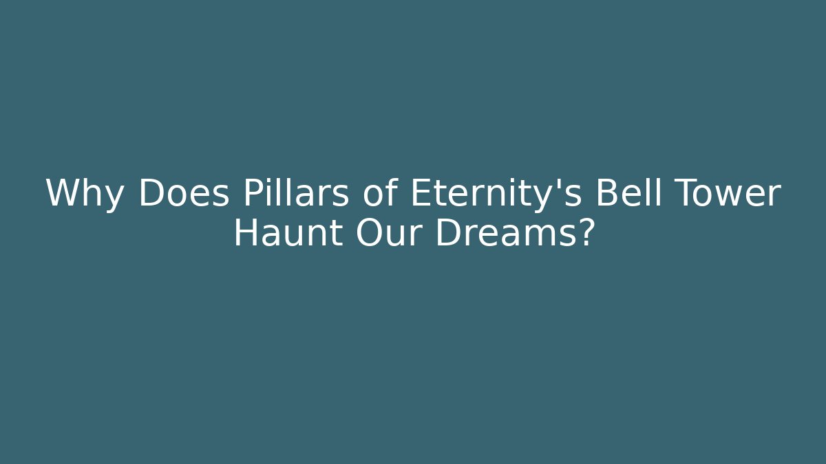 Why Does Pillars of Eternity's Bell Tower Haunt Our Dreams?