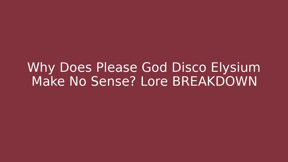Why Does Please God Disco Elysium Make No Sense? Lore BREAKDOWN