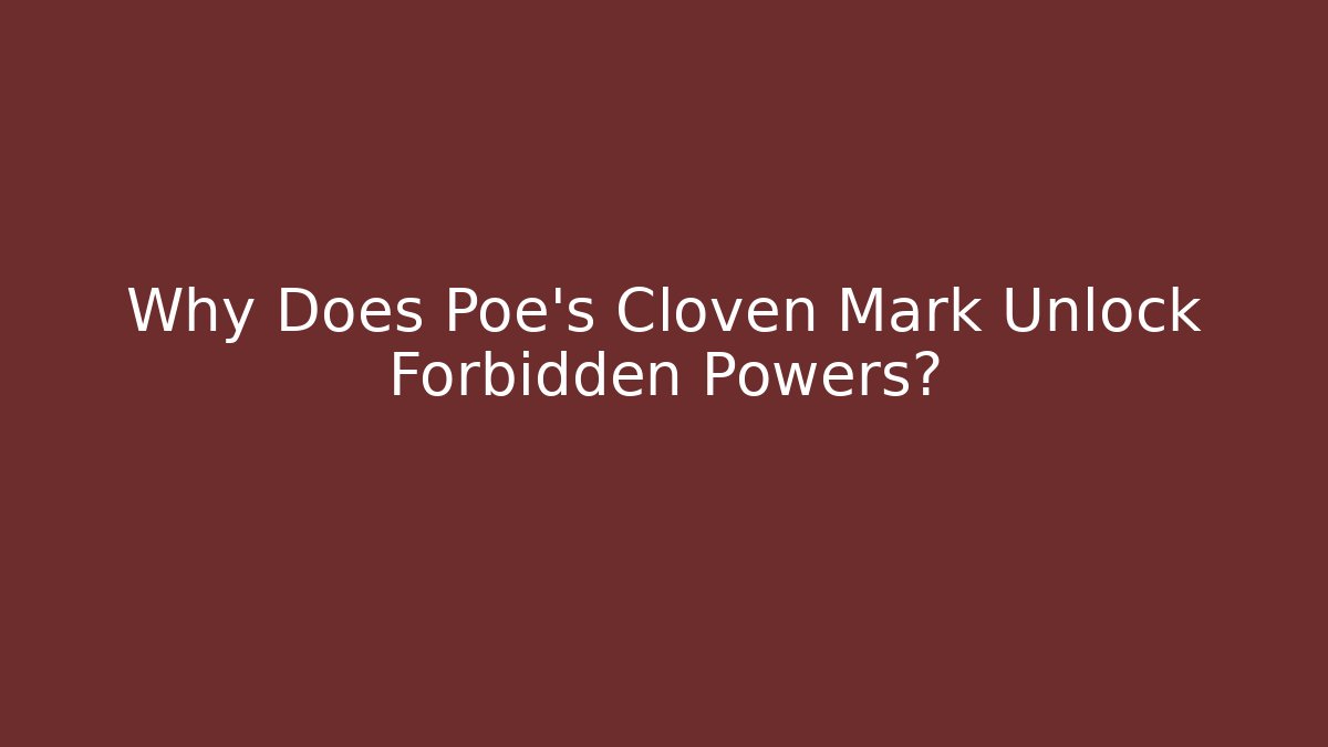 Why Does Poe's Cloven Mark Unlock Forbidden Powers?