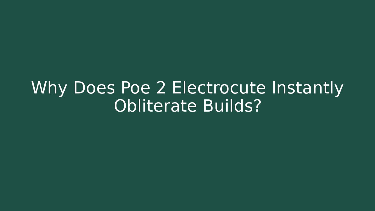 Why Does Poe 2 Electrocute Instantly Obliterate Builds?
