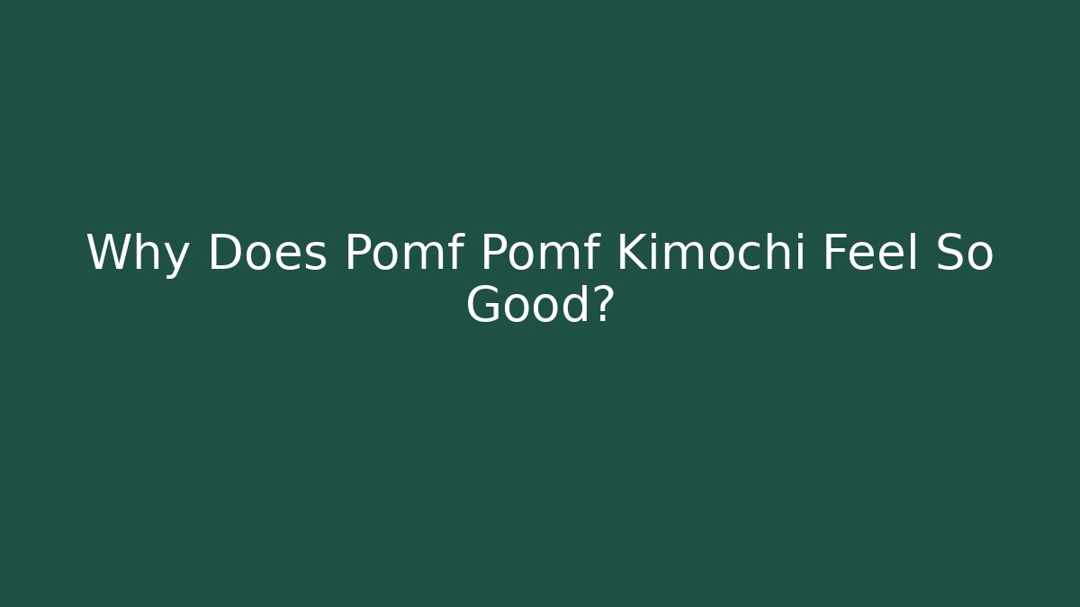 Why Does Pomf Pomf Kimochi Feel So Good? - Create More Assets