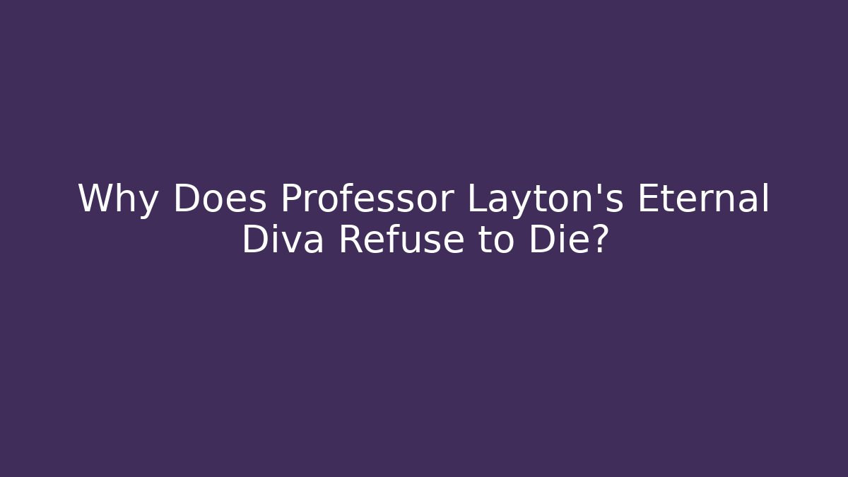Why Does Professor Layton's Eternal Diva Refuse to Die?