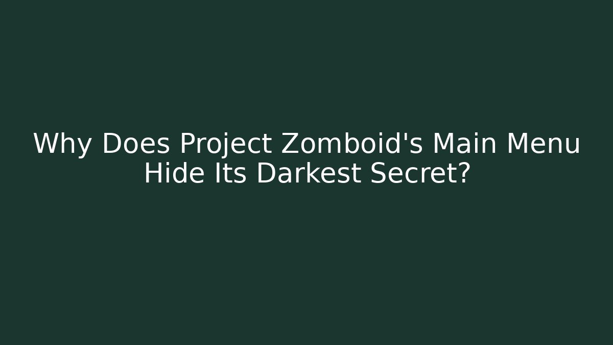 Why Does Project Zomboid’s Main Menu Hide Its Darkest Secret?
