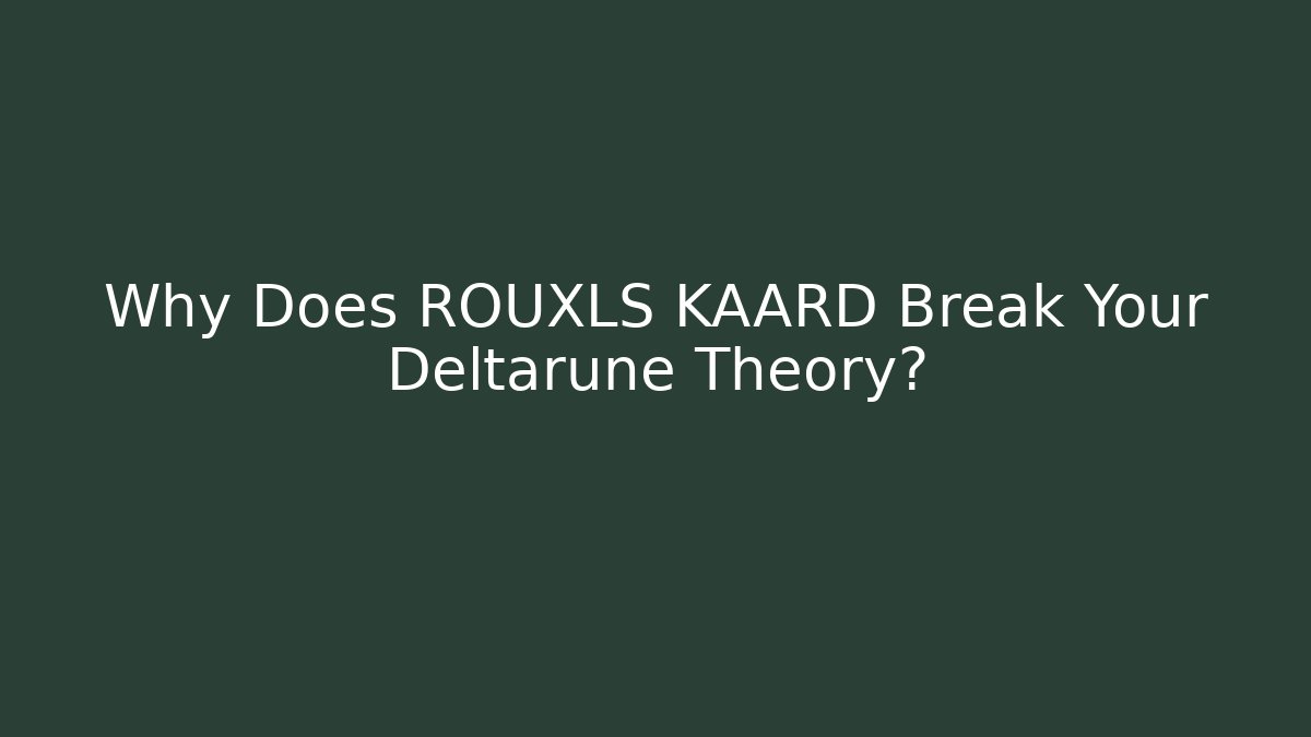 Why Does ROUXLS KAARD Break Your Deltarune Theory?