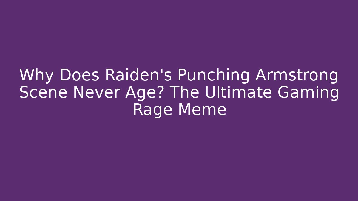 Why Does Raiden's Punching Armstrong Scene Never Age? The Ultimate Gaming Rage Meme
