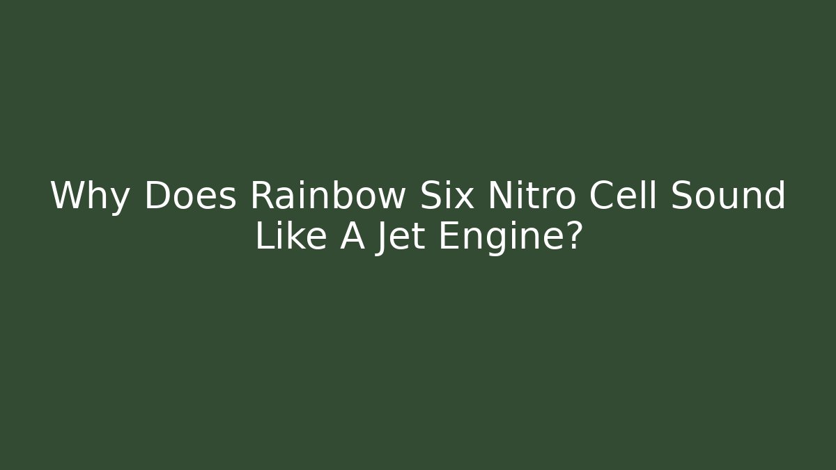 Why Does Rainbow Six Nitro Cell Sound Like A Jet Engine? - Create More Assets
