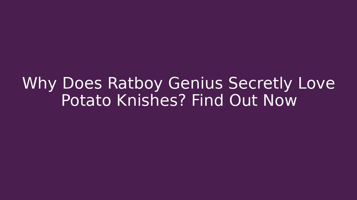Why Does Ratboy Genius Secretly Love Potato Knishes? Find Out Now