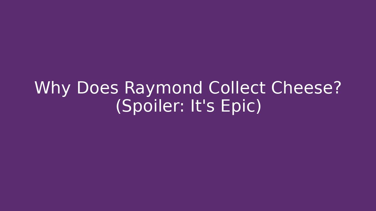 Why Does Raymond Collect Cheese? (Spoiler: It's Epic)