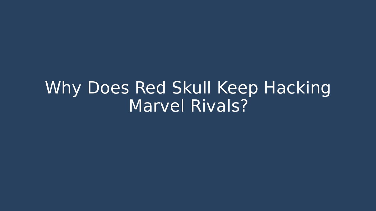 Why Does Red Skull Keep Hacking Marvel Rivals? - Create More Assets