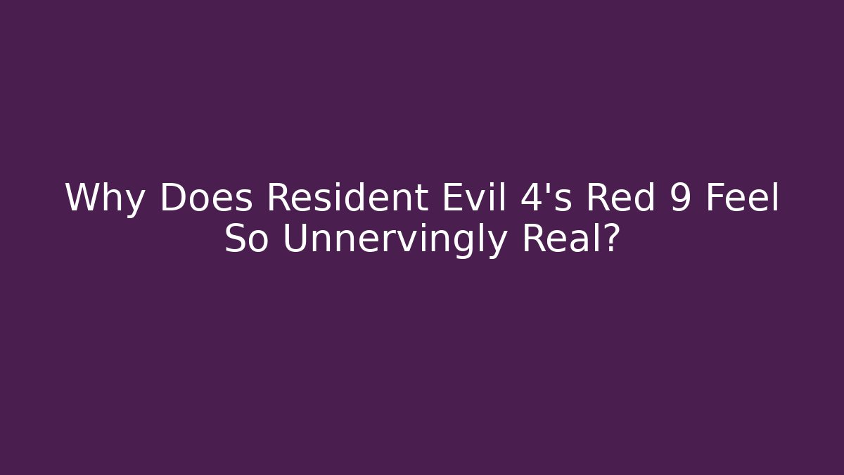 Why Does Resident Evil 4's Red 9 Feel So Unnervingly Real?