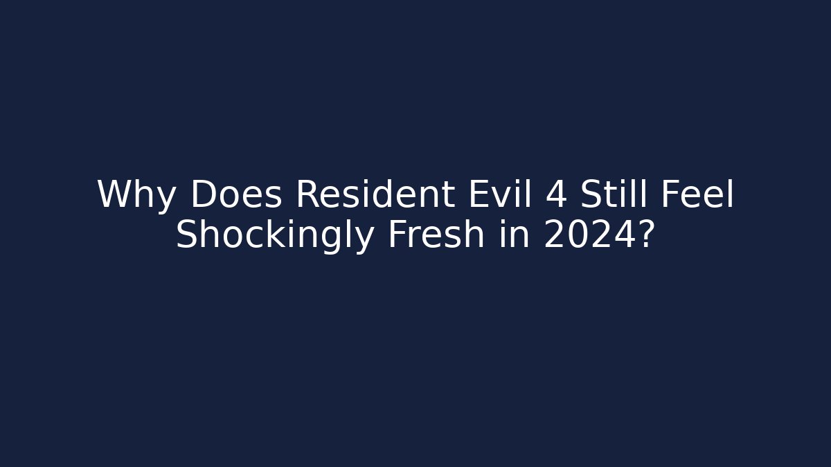 Why Does Resident Evil 4 Still Feel Shockingly Fresh in 2024? - Create More Assets