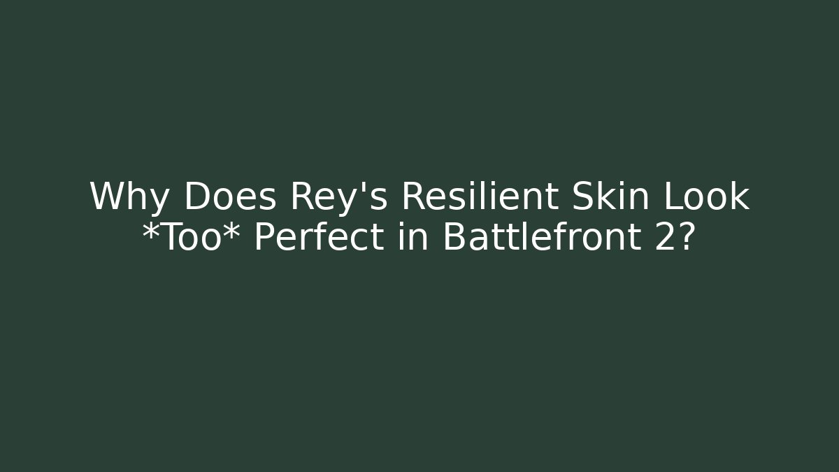 Why Does Rey’s Resilient Skin Look *Too* Perfect in Battlefront 2?