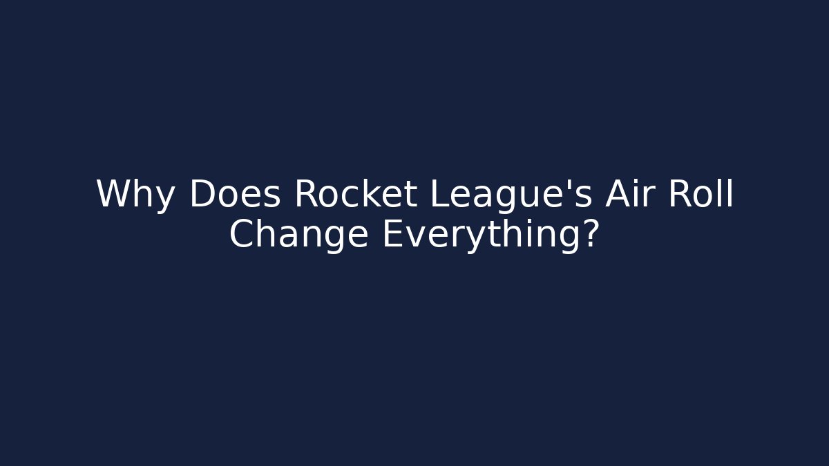 Why Does Rocket League's Air Roll Change Everything?