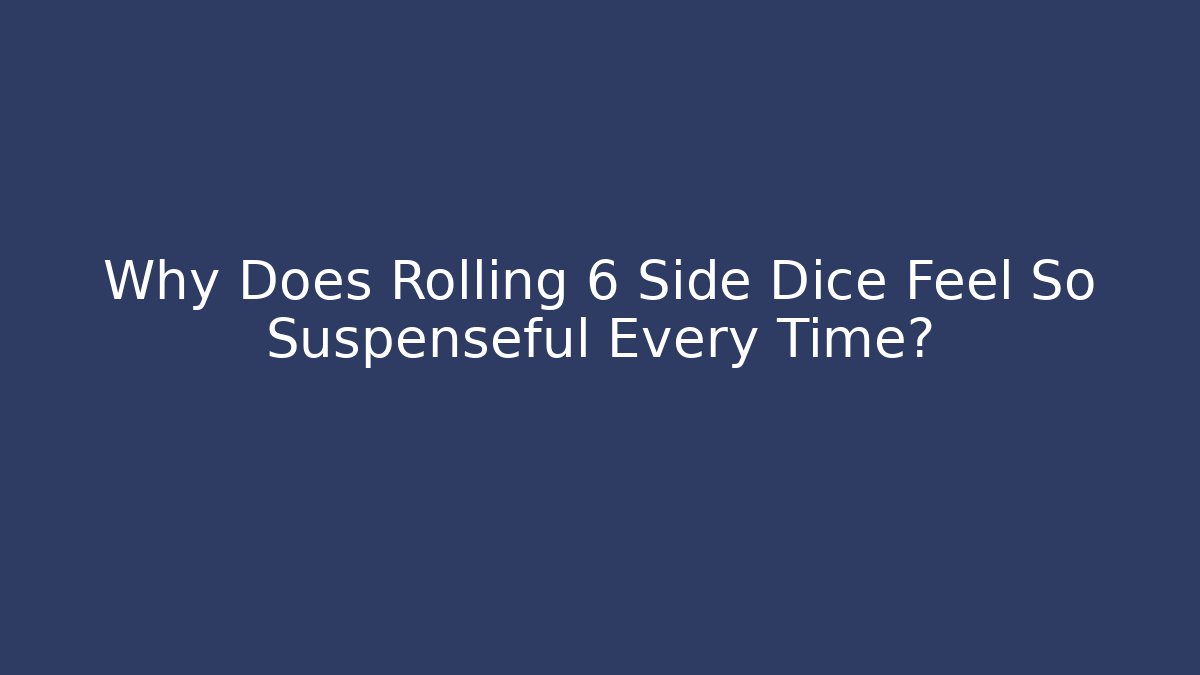 Why Does Rolling 6 Side Dice Feel So Suspenseful Every Time? - Create More Assets