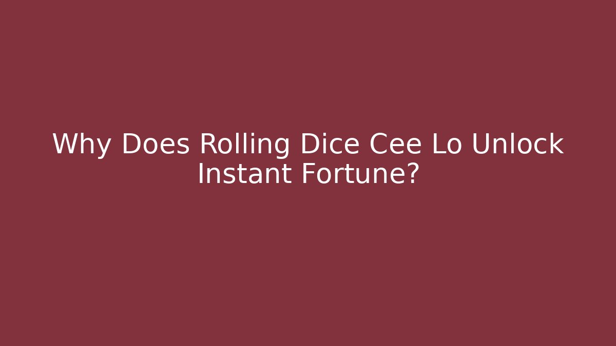 Why Does Rolling Dice Cee Lo Unlock Instant Fortune?