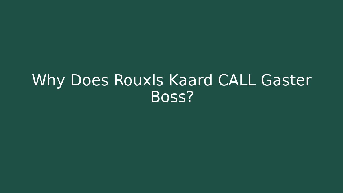 Why Does Rouxls Kaard CALL Gaster Boss?