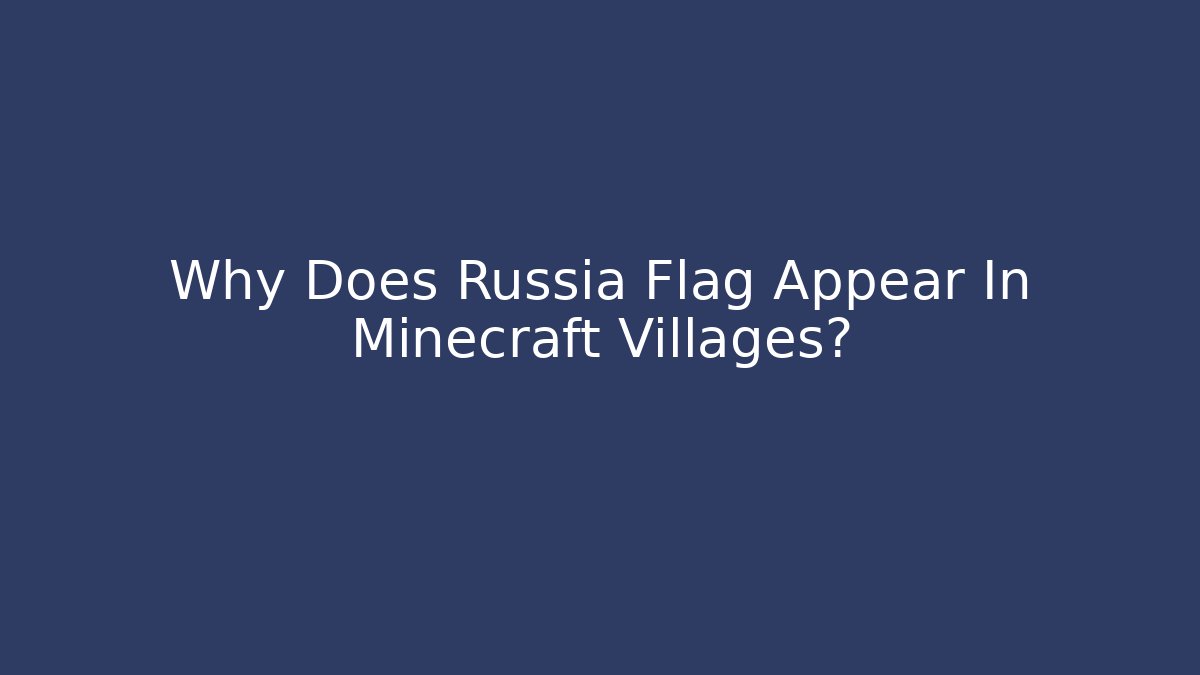 Why Does Russia Flag Appear In Minecraft Villages?