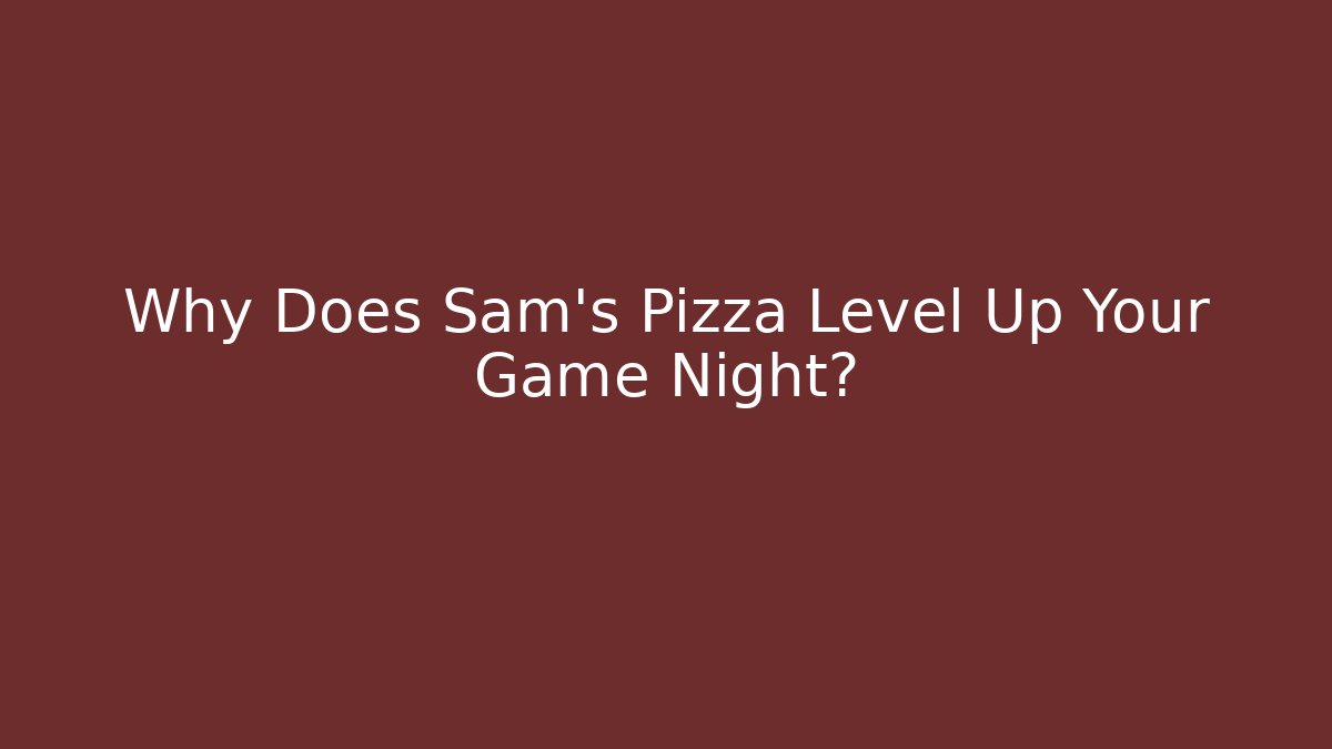 Why Does Sam's Pizza Level Up Your Game Night? - Create More Assets