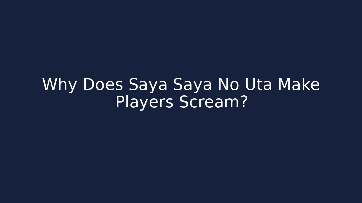 Why Does Saya Saya No Uta Make Players Scream? - Create More Assets