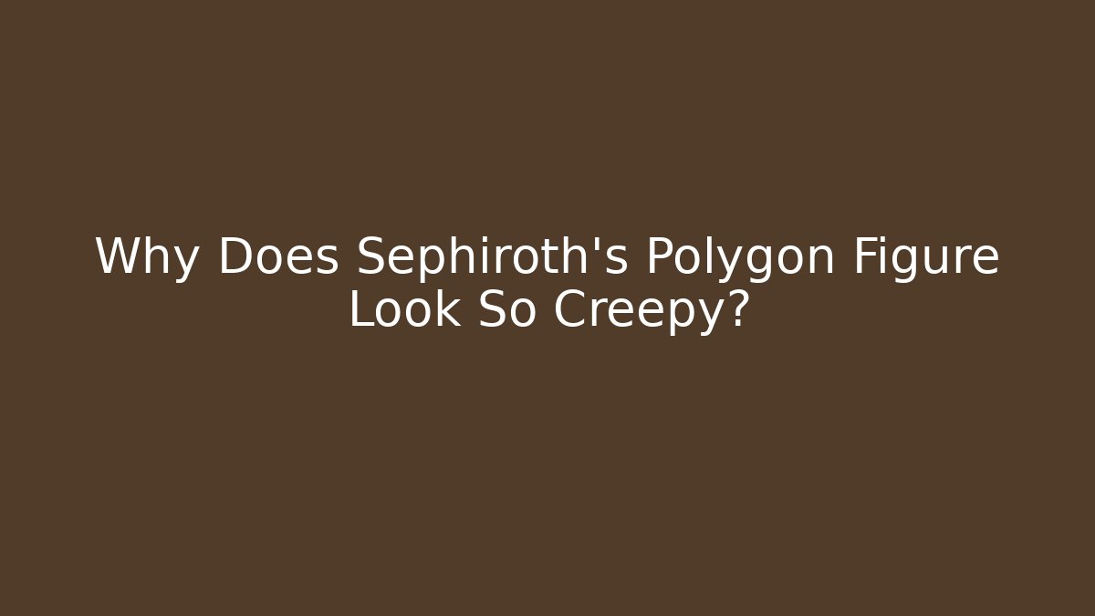Why Does Sephiroth's Polygon Figure Look So Creepy?